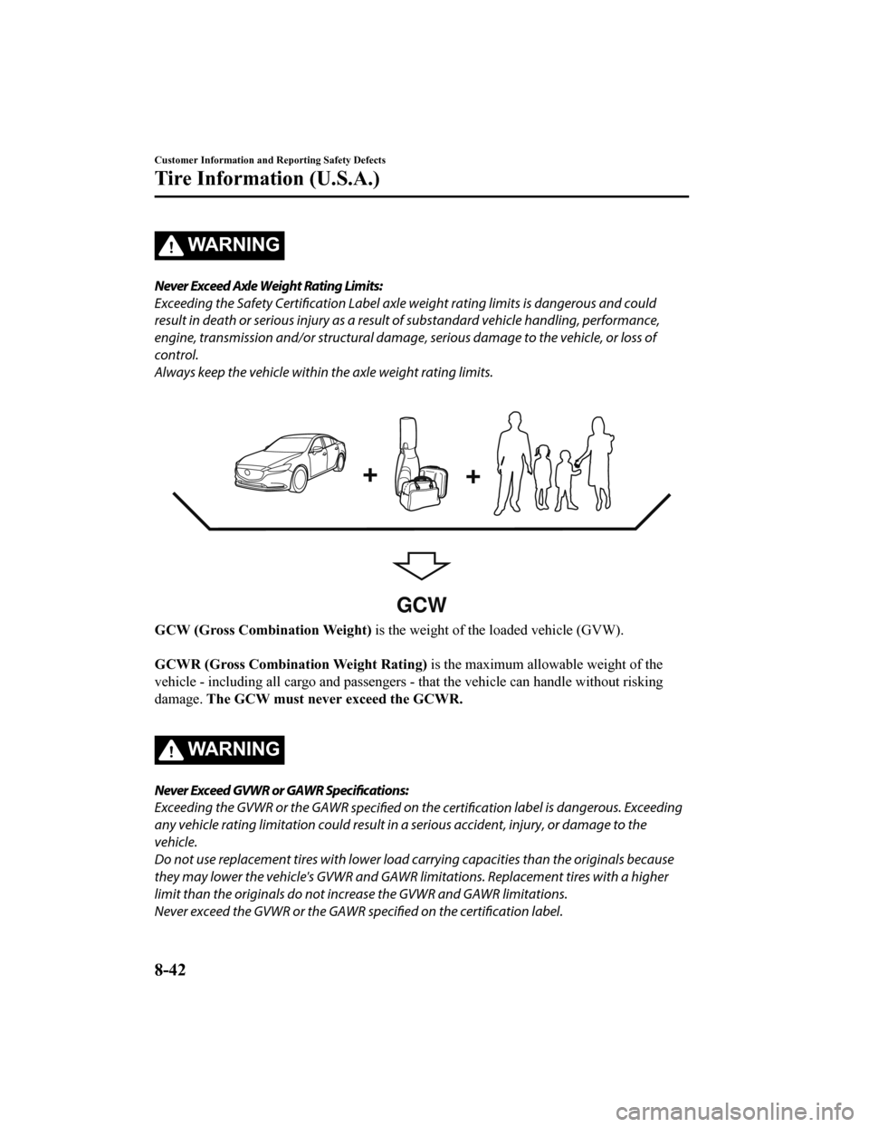 MAZDA MODEL 6 2019 Owners Manual (in English) WA R N I N G
Never Exceed Axle Weight Rating Limits:
Exceeding the Safety Certification Label axle weight rating limits is dangerous and could
result in death or serious injury as a result of substand MAZDA MODEL 6 2019 Owners Manual (in English) WA R N I N G
Never Exceed Axle Weight Rating Limits:
Exceeding the Safety Certification Label axle weight rating limits is dangerous and could
result in death or serious injury as a result of substand