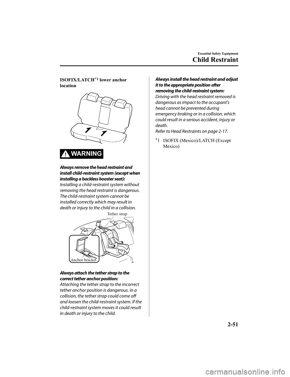 MAZDA MODEL 6 2019   (in English) Repair Manual ISOFIX/LATCH*1 lower anchor
location
WA R N I N G
Always remove the head restraint and
install child-restraint system (except when
installing a backless booster seat):
Installing a child-restraint sys