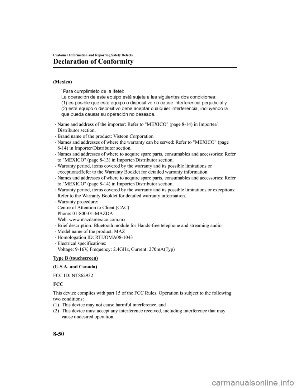 MAZDA MODEL 6 2019  Owners Manual (in English) (Mexico)
Name and address of the importer: Refer to "MEXICO" (page 8-14) in Importer/
Distributor section.
Brand name of the product: Visteon Corporation
Names and addresses of where the warr