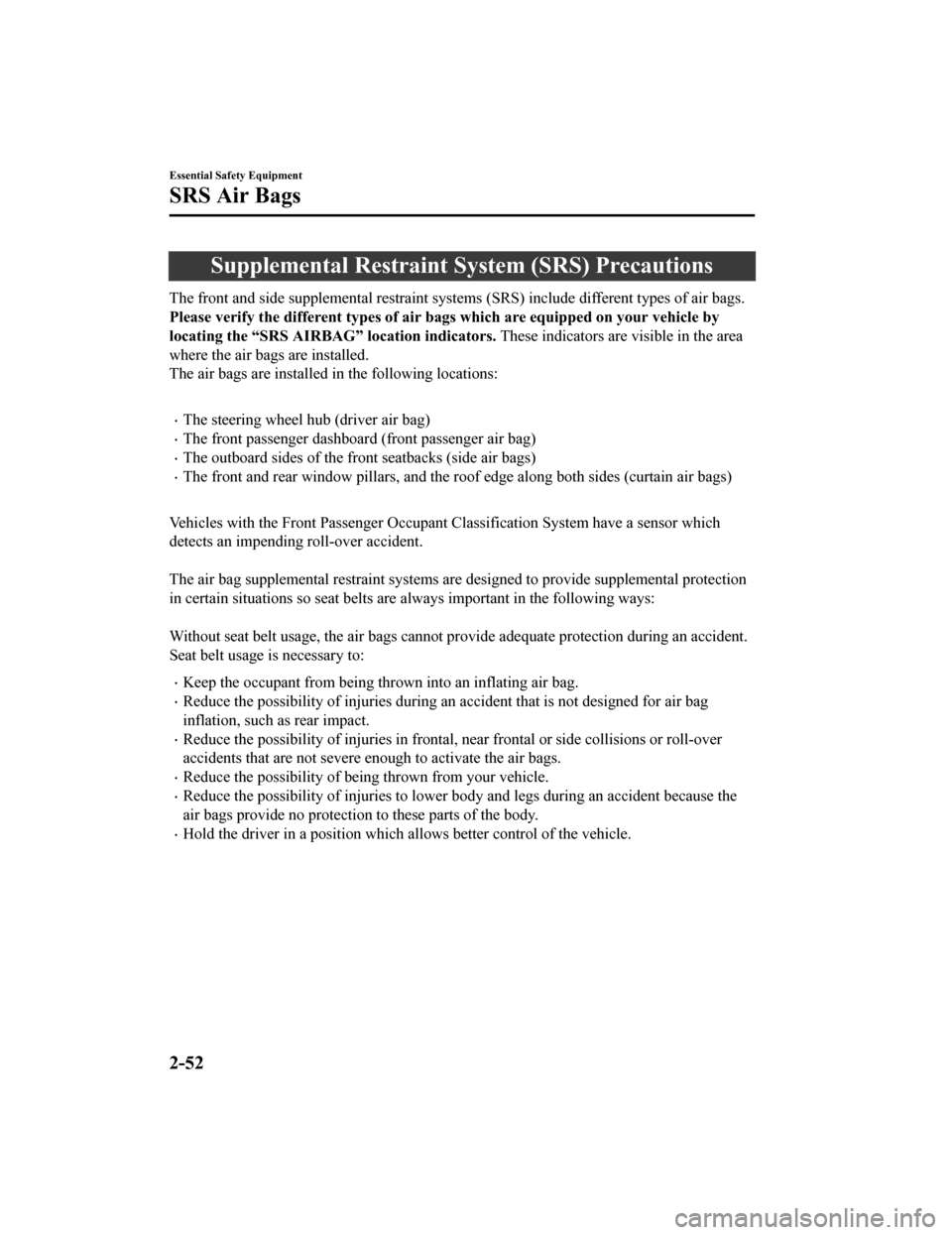 MAZDA MODEL 6 2019  Owners Manual (in English) Supplemental Restraint System (SRS) Precautions
The front and side supplemental restraint systems (SRS) include different types of air bags.
Please verify the different types of air bags which are equ