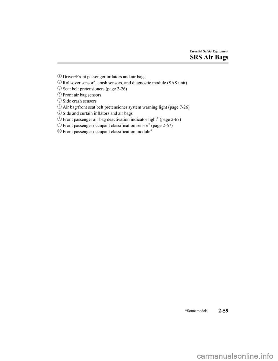 MAZDA MODEL 6 2019  Owners Manual (in English)  Driver/Front passenger inflators and air bags
 Roll-over sensor*, crash sensors, and diagnostic module (SAS unit)
 Seat belt pretensioners (page 2-26)
 Front air bag sensors
 Side crash sensors
 Air 
