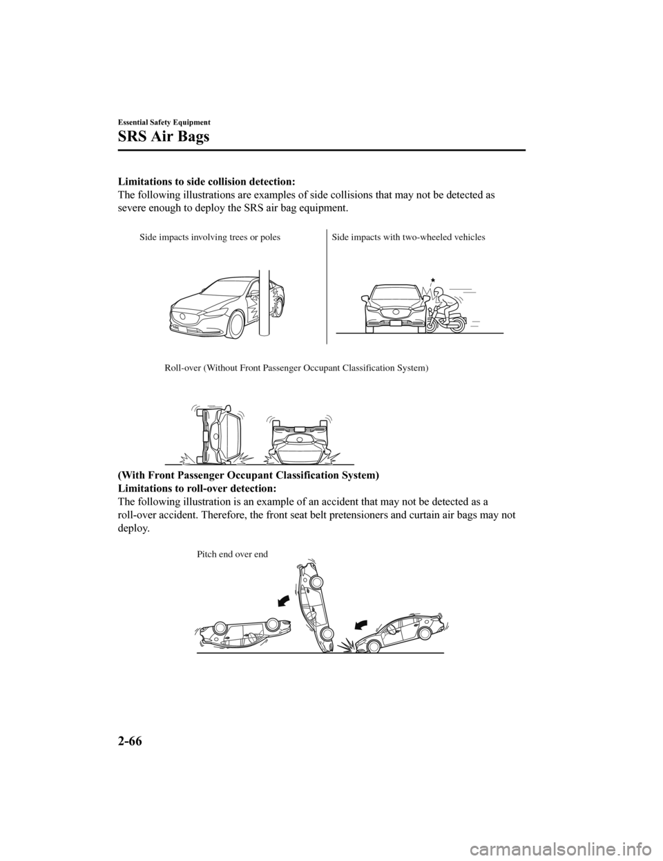 MAZDA MODEL 6 2019 (in English) Manual PDF Limitations to side collision detection:
The following illustrations are e xamples of side collisions that may not be detected as
severe enough to deploy the SRS air bag equipment.
Side impacts invo MAZDA MODEL 6 2019 (in English) Manual PDF Limitations to side collision detection:
The following illustrations are e xamples of side collisions that may not be detected as
severe enough to deploy the SRS air bag equipment.
Side impacts invo
