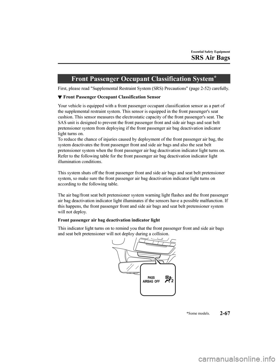 MAZDA MODEL 6 2019 (in English) User Guide Front Passenger Occupant Classification System*
First, please read "Supplemental Restraint System (SRS) Precautions" (page 2-52) carefully.
▼Front Passenger Occupant Classification Sensor
Your vehic MAZDA MODEL 6 2019 (in English) User Guide Front Passenger Occupant Classification System*
First, please read "Supplemental Restraint System (SRS) Precautions" (page 2-52) carefully.
▼Front Passenger Occupant Classification Sensor
Your vehic