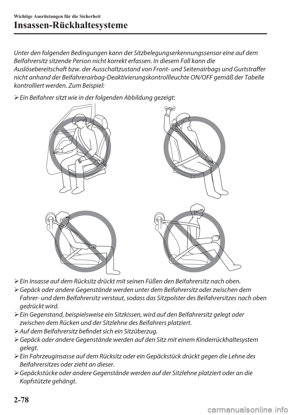 MAZDA MODEL 6 2019  Betriebsanleitung (in German) Unter den folgenden Bedingungen kann der Sitzbelegungserkennungssensor eine auf dem
Beifahrersitz sitzende Person nicht korrekt erfassen. In diesem Fall kann die
Auslösebereitschaft bzw. der Ausschal