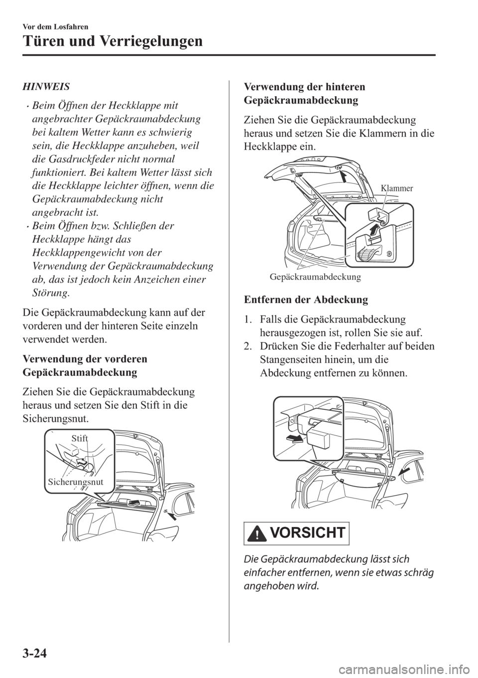 MAZDA MODEL 6 2019  Betriebsanleitung (in German) HINWEIS
�xBeim Öffnen der Heckklappe mit
angebrachter Gepäckraumabdeckung
bei kaltem Wetter kann es schwierig
sein, die Heckklappe anzuheben, weil
die Gasdruckfeder nicht normal
funktioniert. Bei ka