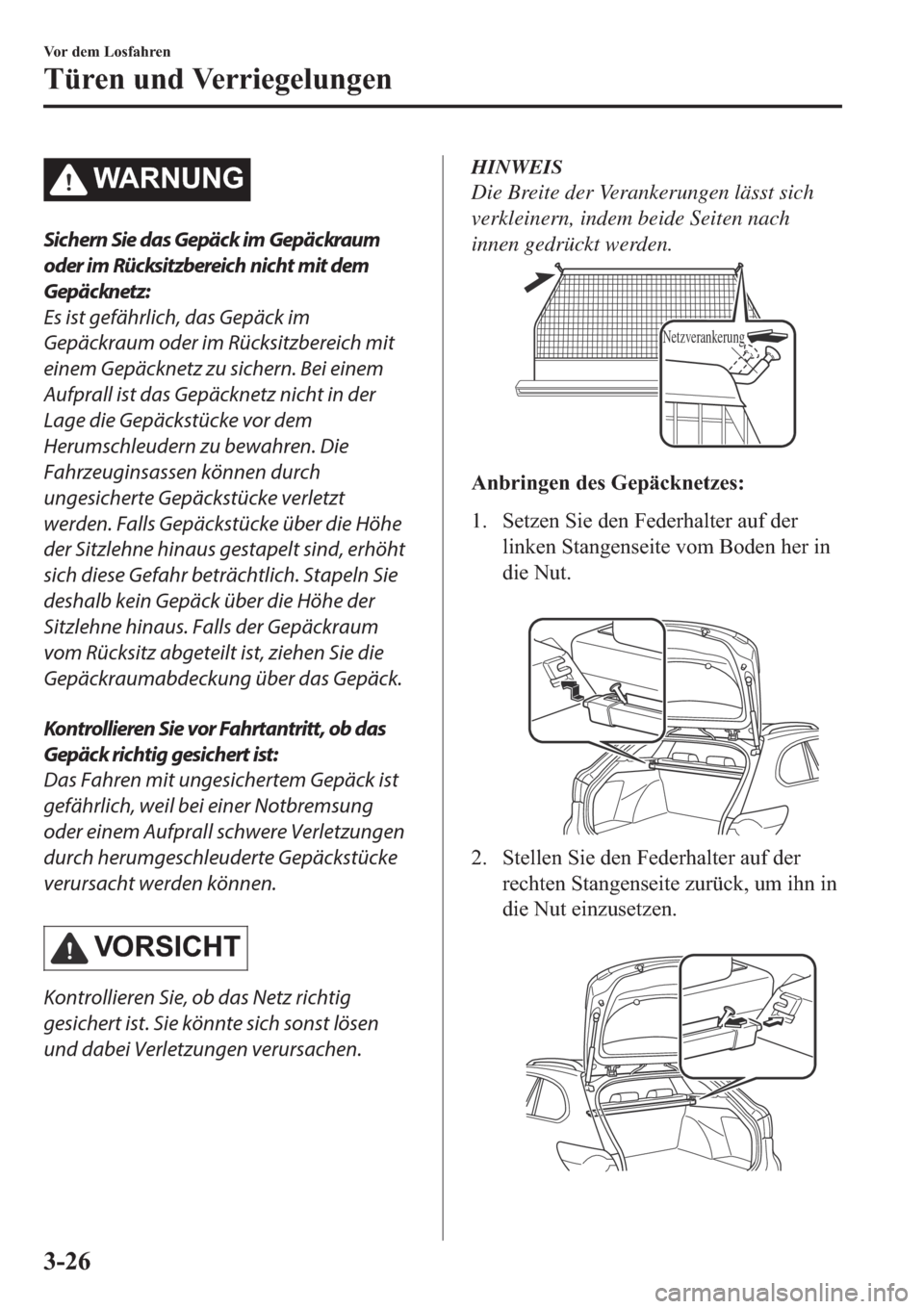 MAZDA MODEL 6 2019  Betriebsanleitung (in German) �:�$�5�1�8�1�*
Sichern Sie das Gepäck im Gepäckraum
oder im Rücksitzbereich nicht mit dem
Gepäcknetz:
Es ist gefährlich, das Gepäck im
Gepäckraum oder im Rücksitzbereich mit
einem Gepäcknetz 