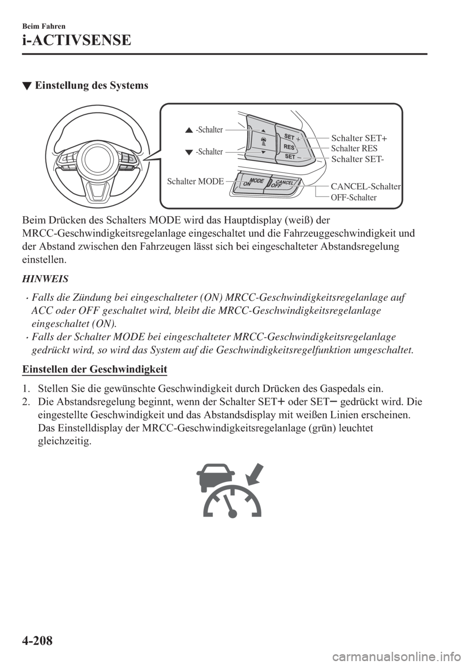 MAZDA MODEL 6 2019  Betriebsanleitung (in German) ▼�(�L�Q�V�W�H�O�O�X�Q�J��G�H�V��6�\�V�W�H�P�V
CANCEL-Schalter
Schalter RES
OFF-Schalter
-Schalter -Schalter
Schalter MODE
Schalter SET- Schalter SET+
�%�H�L�P���U��F�K�D�O�W�H�U�V��0�2��(��Z�