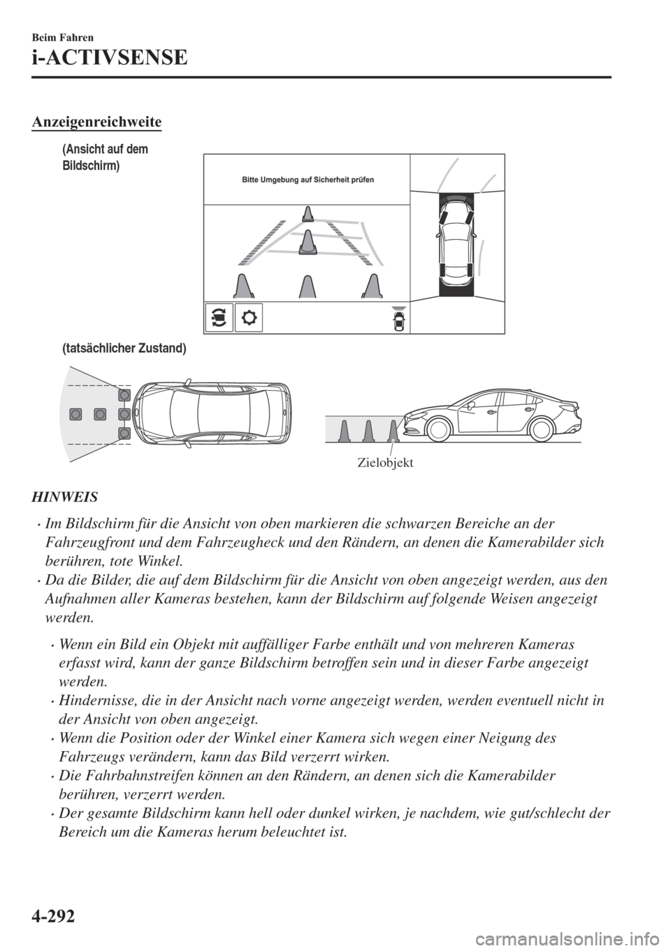 MAZDA MODEL 6 2019  Betriebsanleitung (in German) �$�Q�]�H�L�J�H�Q�U�H�L�F�K�Z�H�L�W�H
(tatsächlicher Zustand)
(Ansicht auf dem 
Bildschirm)
Zielobjekt
HINWEIS
�xIm Bildschirm für die Ansicht von oben markieren die schwarzen Bereiche an der
Fahrzeu