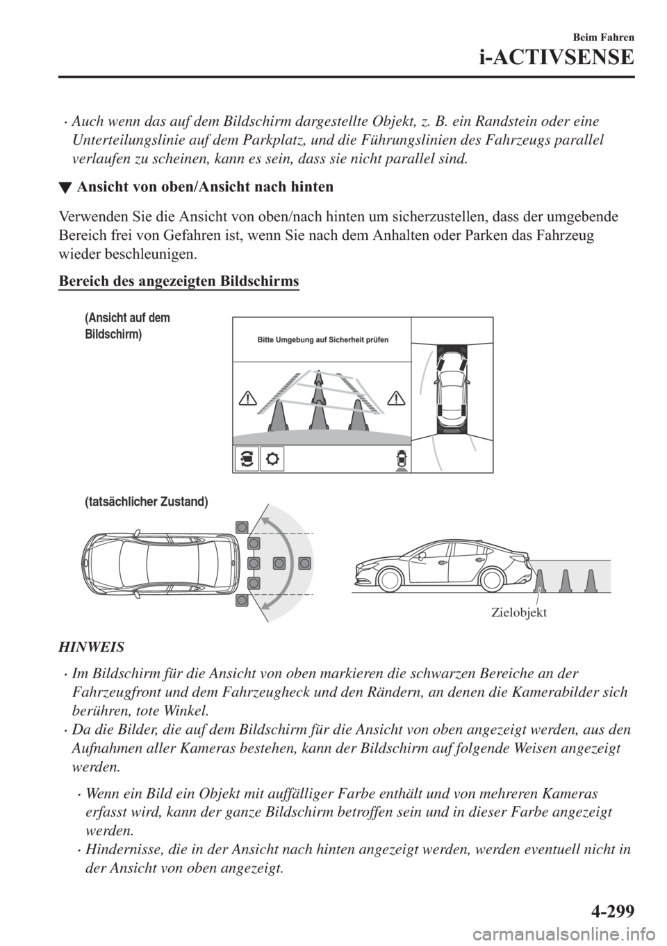 MAZDA MODEL 6 2019  Betriebsanleitung (in German) �xAuch wenn das auf dem Bildschirm dargestellte Objekt, z. B. ein Randstein oder eine
Unterteilungslinie auf dem Parkplatz, und die Führungslinien des Fahrzeugs parallel
verlaufen zu scheinen, kann e