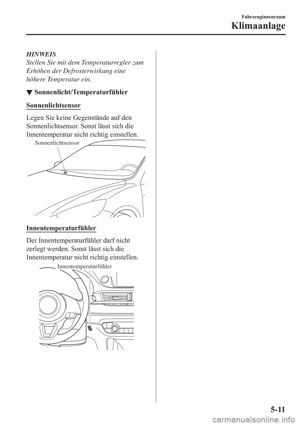 MAZDA MODEL 6 2019  Betriebsanleitung (in German) HINWEIS
Stellen Sie mit dem Temperaturregler zum
Erhöhen der Defrosterwirkung eine
höhere Temperatur ein.
▼�6�R�Q�Q�H�Q�O�L�F�K�W��7�H�P�S�H�U�D�W�X�U�I�