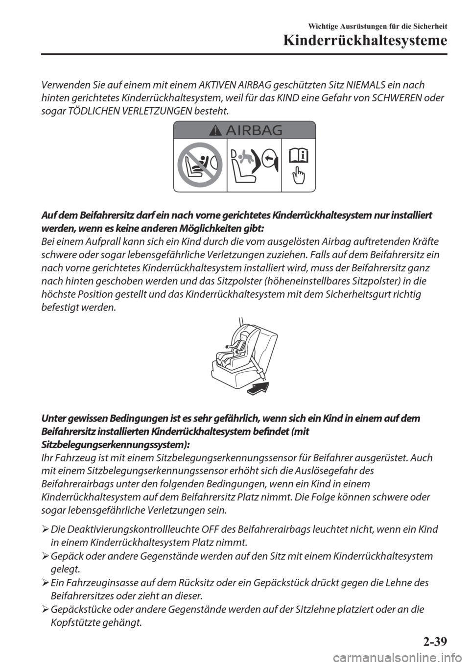 MAZDA MODEL 6 2019  Betriebsanleitung (in German) Verwenden Sie auf einem mit einem AKTIVEN AIRBAG geschützten Sitz NIEMALS ein nach
hinten gerichtetes Kinderrückhaltesystem, weil für das KIND eine Gefahr von SCHWEREN oder
sogar TÖDLICHEN VERLETZ