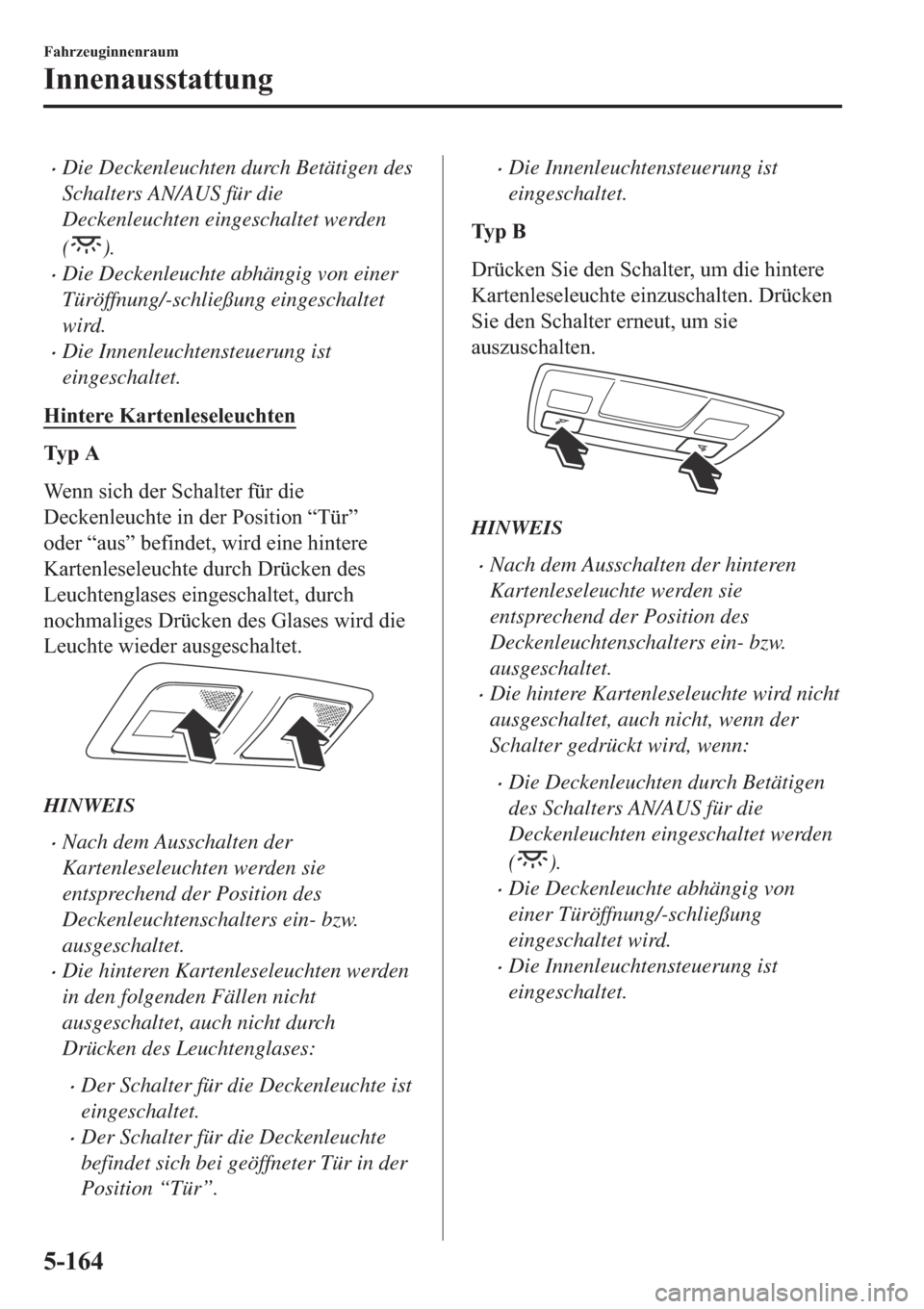 MAZDA MODEL 6 2019  Betriebsanleitung (in German) �xDie Deckenleuchten durch Betätigen des
Schalters AN/AUS für die
Deckenleuchten eingeschaltet werden
(
).
�xDie Deckenleuchte abhängig von einer
Türöffnung/-schließung eingeschaltet
wird.
�xDie