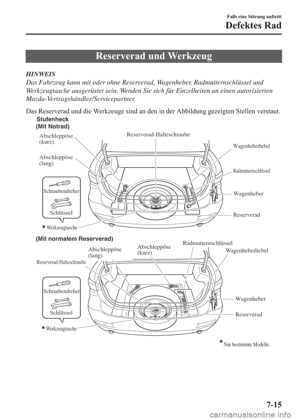 MAZDA MODEL 6 2019  Betriebsanleitung (in German) �5�H�V�H�U�Y�H�U�D�G��X�Q�G��:�H�U�N�]�H�X�J
HINWEIS
Das Fahrzeug kann mit oder ohne Reserverad, Wagenheber, Radmutternschlüssel und
Werkzeugtasche ausgerüstet sein. Wenden Sie sich für Einzelhei