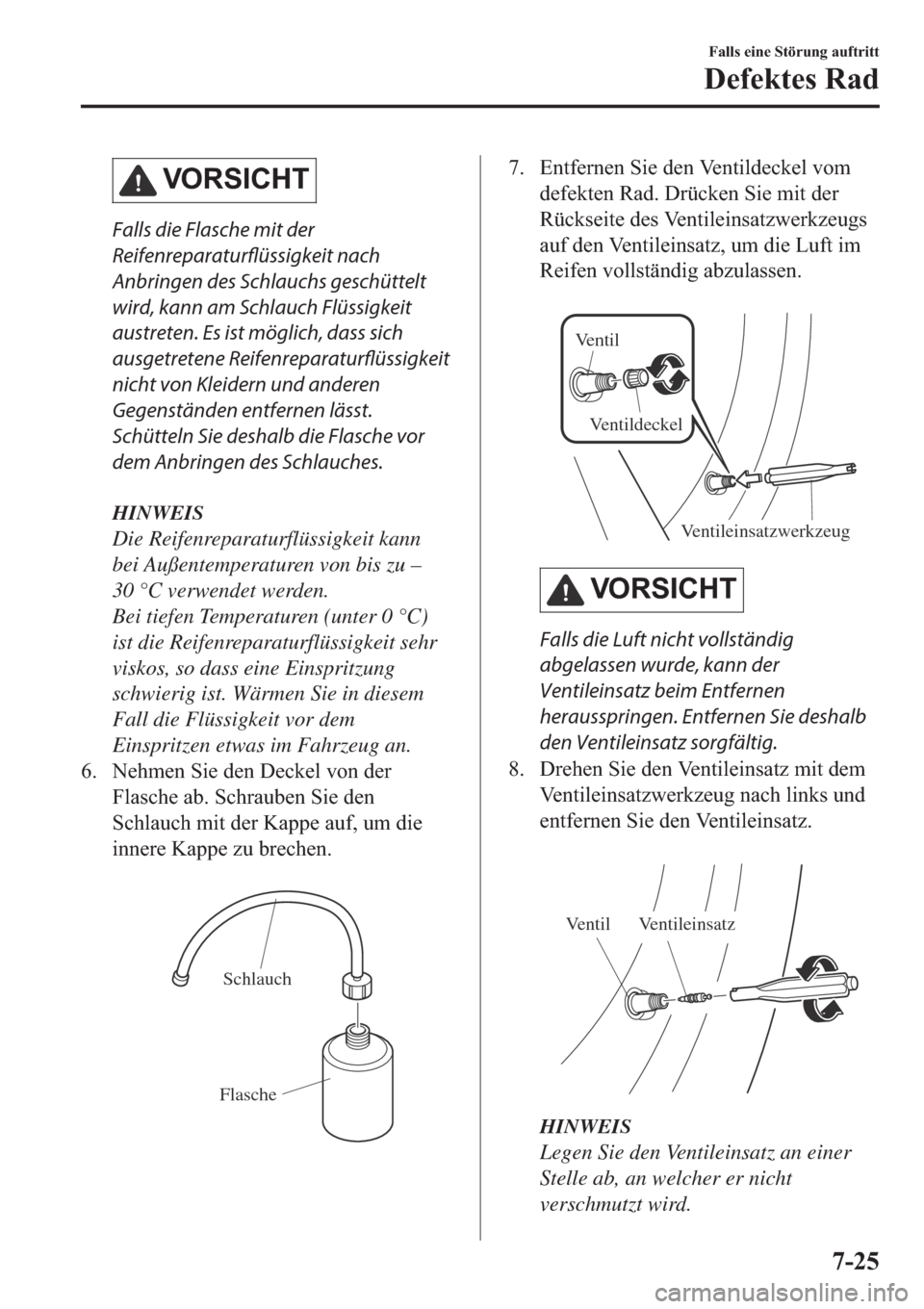 MAZDA MODEL 6 2019  Betriebsanleitung (in German) �9�2�5�6�,�&�+�7
Falls die Flasche mit der
Reifenreparaturflüssigkeit nach
Anbringen des Schlauchs geschüttelt
wird, kann am Schlauch Flüssigkeit
austreten. Es ist möglich, dass sich
ausgetretene 