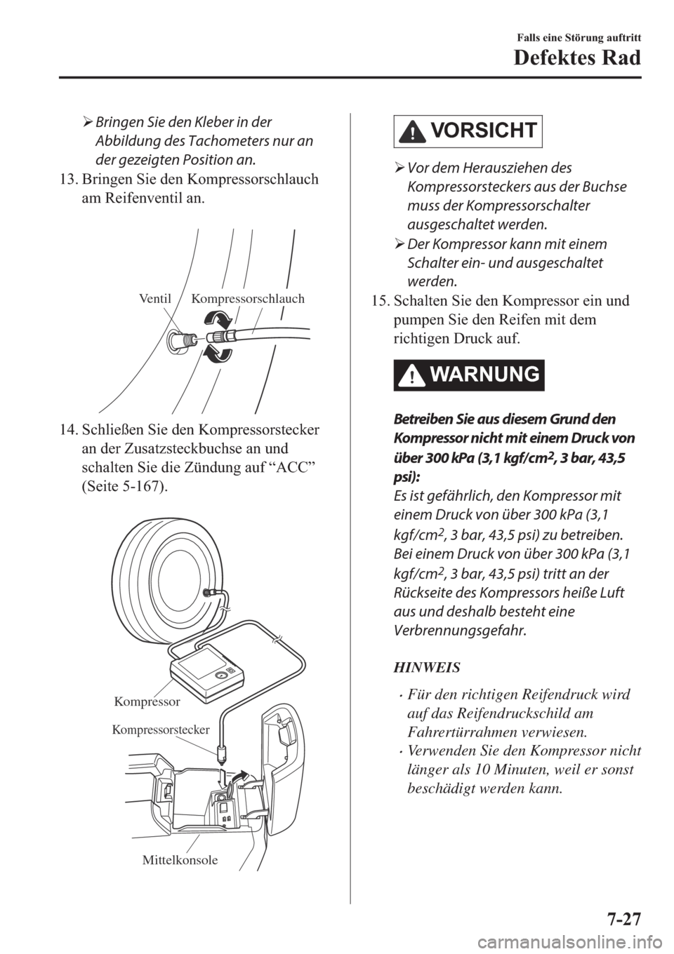 MAZDA MODEL 6 2019  Betriebsanleitung (in German) �¾Bringen Sie den Kleber in der
Abbildung des Tachometers nur an
der gezeigten Position an.
��� �%�U�L�Q�J�H�Q��6�L�H��G�H�Q��.�R�P�S�U�H�V�V�R�U�V�F�K�O�D�X�F�K
�D�P��5�H�L�I�H�Q�Y�H�Q�W�L�O�