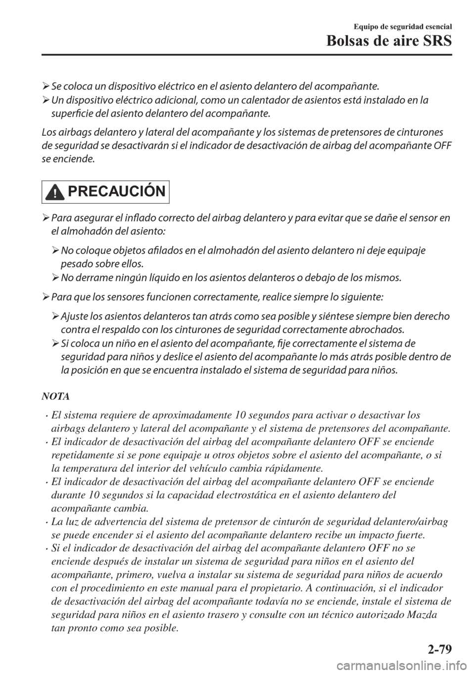 MAZDA MODEL 6 2019  Manual del propietario (in Spanish) �¾Se coloca un dispositivo eléctrico en el asiento delantero del acompañante.
�¾Un dispositivo eléctrico adicional, como un calentador de asientos está instalado en la
superficie del asiento del