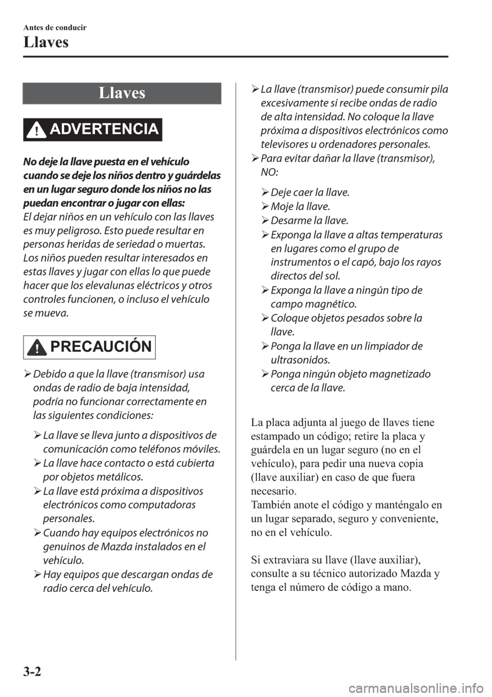 MAZDA MODEL 6 2019  Manual del propietario (in Spanish) �/�O�D�Y�H�V
�$��9�(�5�7�(�1�&�,�$
No deje la llave puesta en el vehículo
cuando se deje los niños dentro y guárdelas
en un lugar seguro donde los niños no las
puedan encontrar o jugar con ellas: