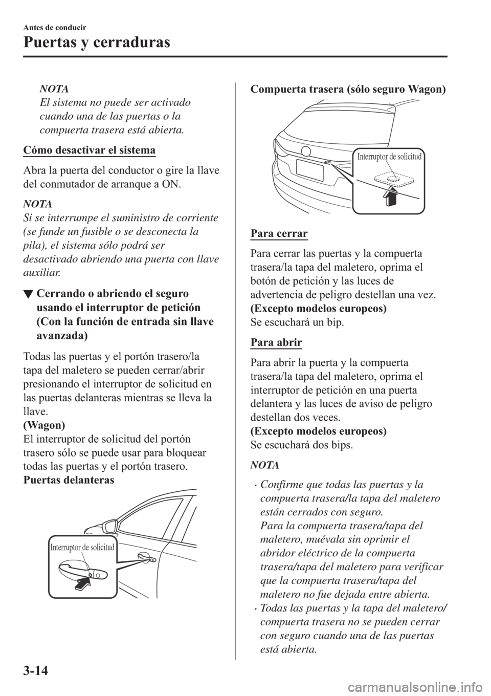 MAZDA MODEL 6 2019  Manual del propietario (in Spanish) NOTA
El sistema no puede ser activado
cuando una de las puertas o la
compuerta trasera está abierta.
�&�y�P�R��G�H�V�D�F�W�L�Y�D�U��H�O��V�L�V�W�H�P�D
�$�E�U�D��O�D��S�X�H�U�W�D��G�H�O��F�R�Q�