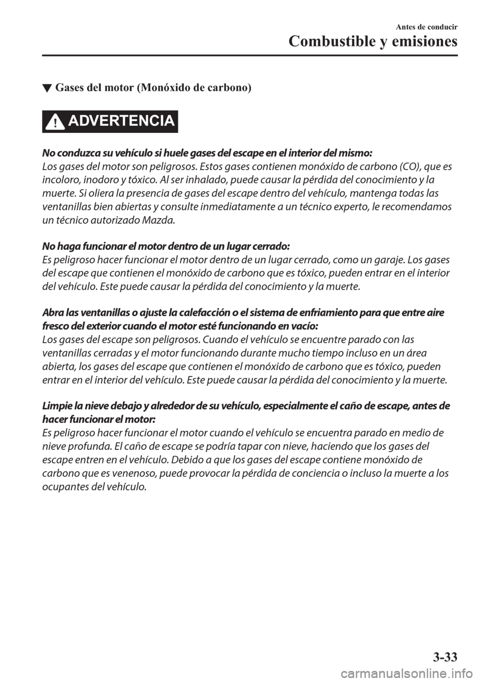 MAZDA MODEL 6 2019  Manual del propietario (in Spanish) ▼�*�D�V�H�V��G�H�O��P�R�W�R�U���0�R�Q�y�[�L�G�R��G�H��F�D�U�E�R�Q�R�
�$��9�(�5�7�(�1�&�,�$
No conduzca su vehículo si huele gases del escape en el interior del mismo:
Los gases del motor so