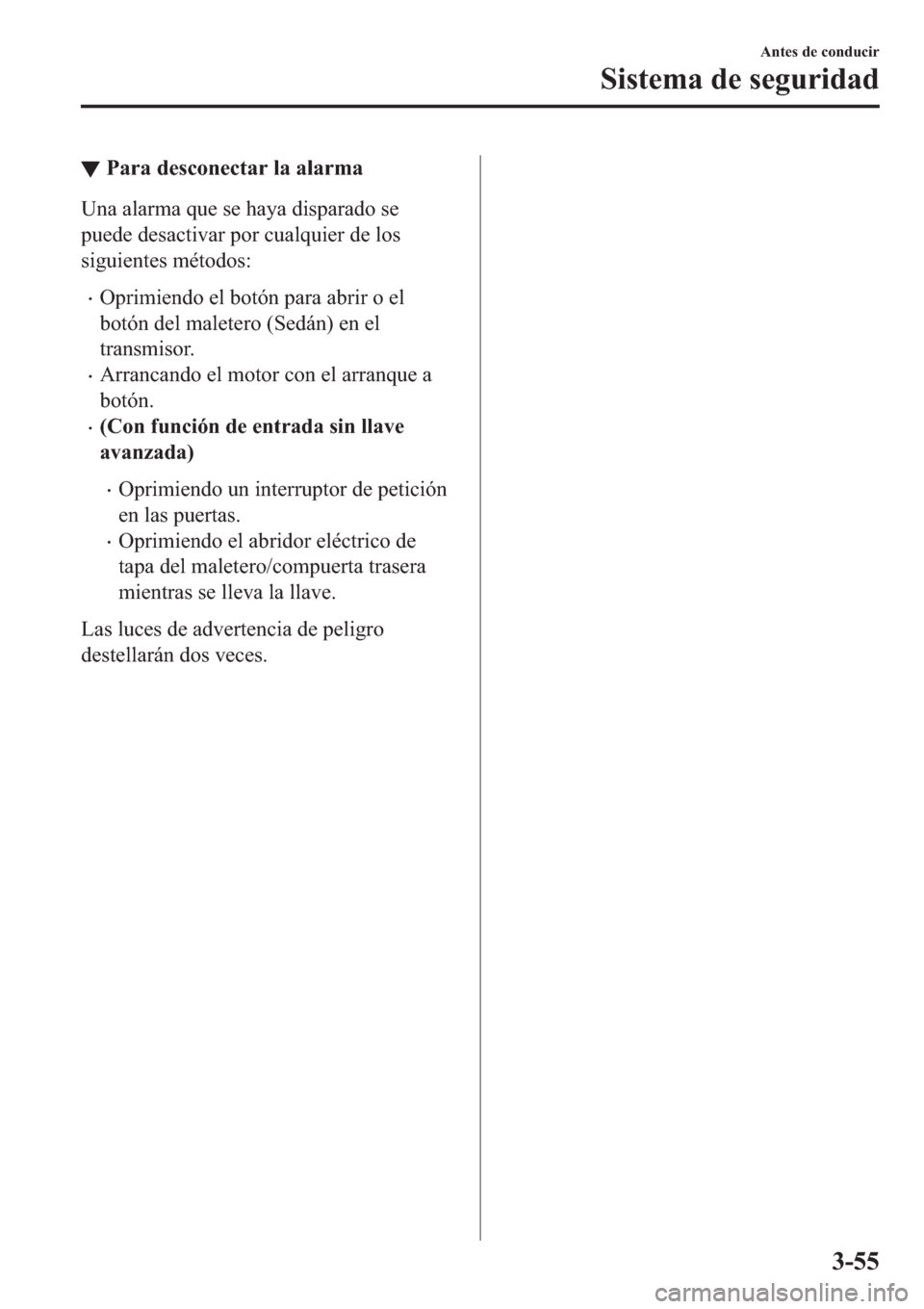 MAZDA MODEL 6 2019  Manual del propietario (in Spanish) ▼�3�D�U�D��G�H�V�F�R�Q�H�F�W�D�U��O�D��D�O�D�U�P�D
�8�Q�D��D�O�D�U�P�D��T�X�H��V�H��K�D�\�D��G�L�V�S�D�U�D�G�R��V�H
�S�X�H�G�H��G�H�V�D�F�W�L�Y�D�U��S�R�U��F�X�D�O�T�X�L�H�U��G�H��O�R�