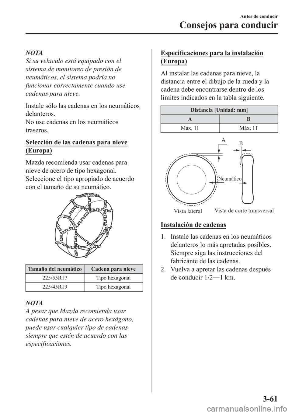 MAZDA MODEL 6 2019  Manual del propietario (in Spanish) NOTA
Si su vehículo está equipado con el
sistema de monitoreo de presión de
neumáticos, el sistema podría no
funcionar correctamente cuando use
cadenas para nieve.
�,�Q�V�W�D�O�H��V�y�O�R��O�D�