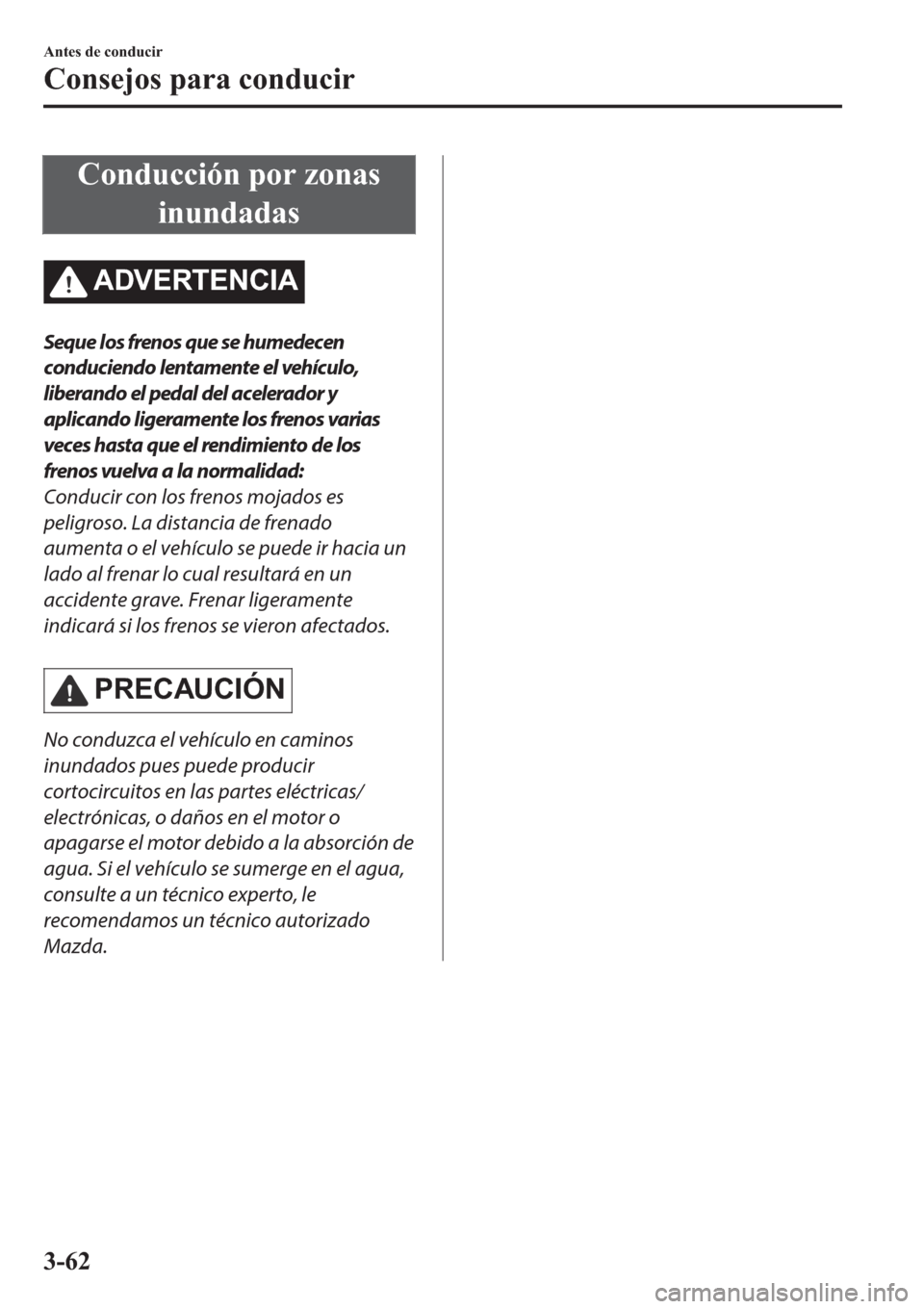 MAZDA MODEL 6 2019  Manual del propietario (in Spanish) �&�R�Q�G�X�F�F�L�y�Q��S�R�U��]�R�Q�D�V
�L�Q�X�Q�G�D�G�D�V
�$��9�(�5�7�(�1�&�,�$
Seque los frenos que se humedecen
conduciendo lentamente el vehículo,
liberando el pedal del acelerador y
aplicando 