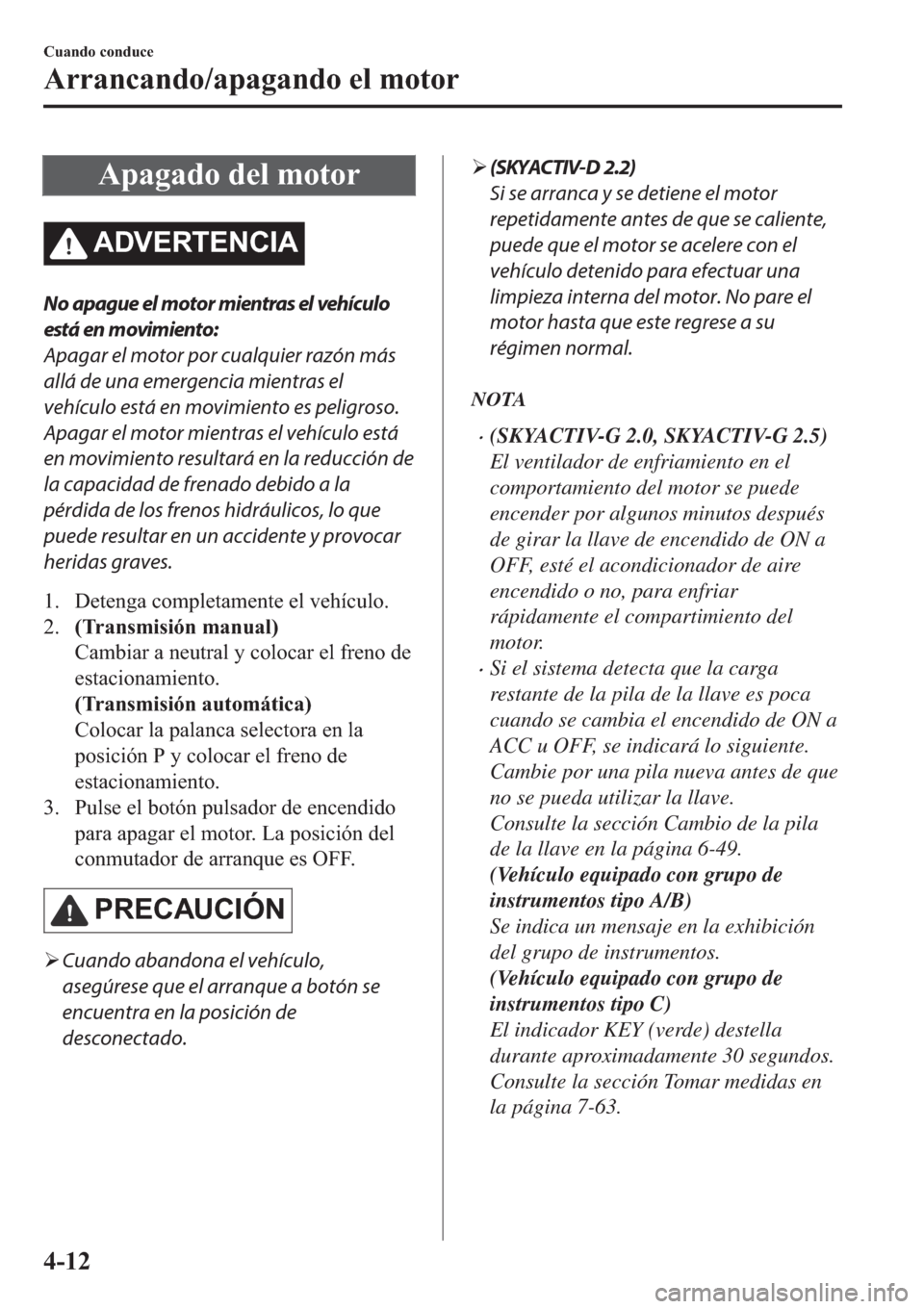 MAZDA MODEL 6 2019  Manual del propietario (in Spanish) �$�S�D�J�D�G�R��G�H�O��P�R�W�R�U
�$��9�(�5�7�(�1�&�,�$
No apague el motor mientras el vehículo
está en movimiento:
Apagar el motor por cualquier razón más
allá de una emergencia mientras el
ve
