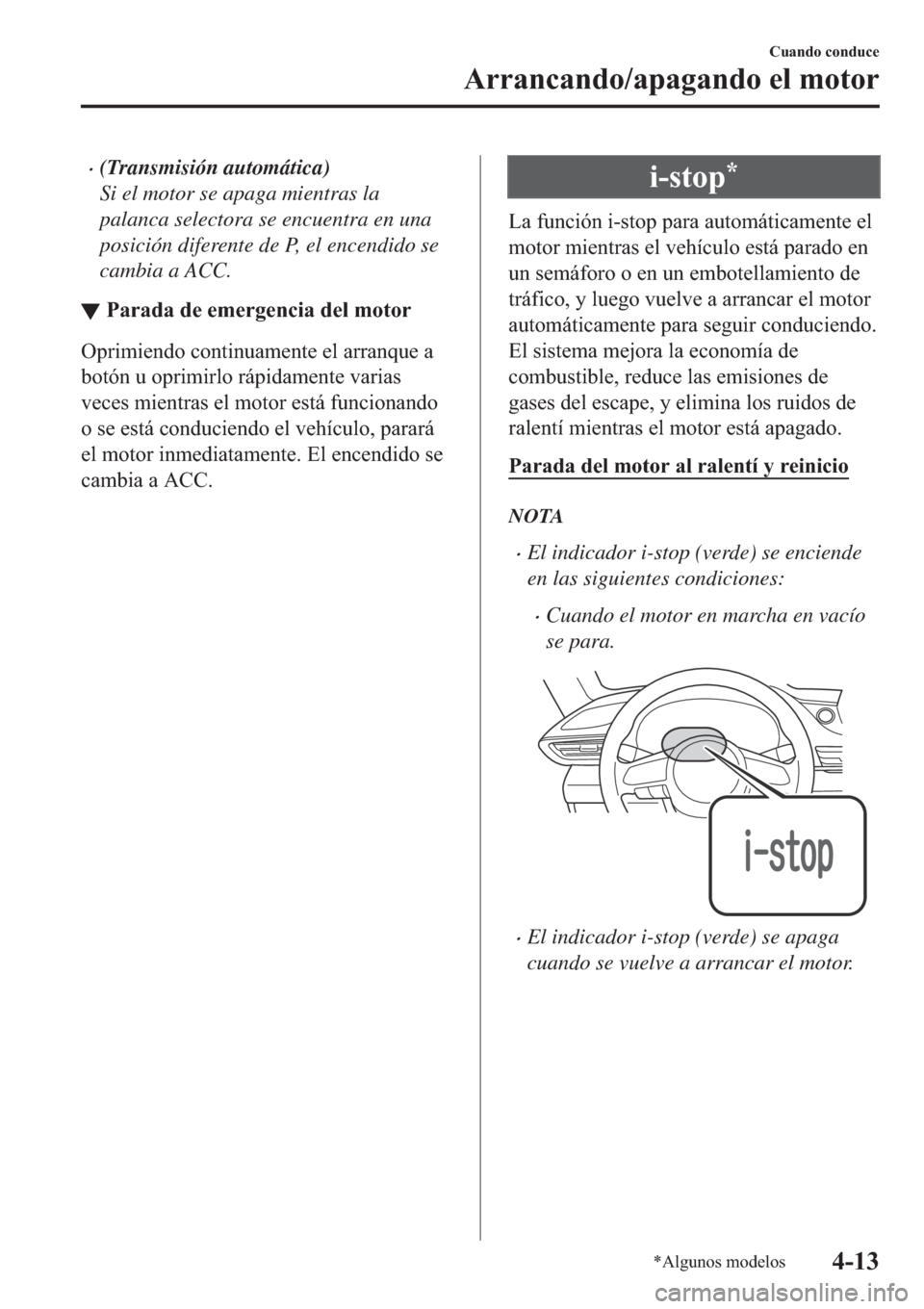 MAZDA MODEL 6 2019  Manual del propietario (in Spanish) �x(Transmisión automática)
Si el motor se apaga mientras la
palanca selectora se encuentra en una
posición diferente de P, el encendido se
cambia a ACC.
▼�3�D�U�D�G�D��G�H��H�P�H�U�J�H�Q�F�L�D�