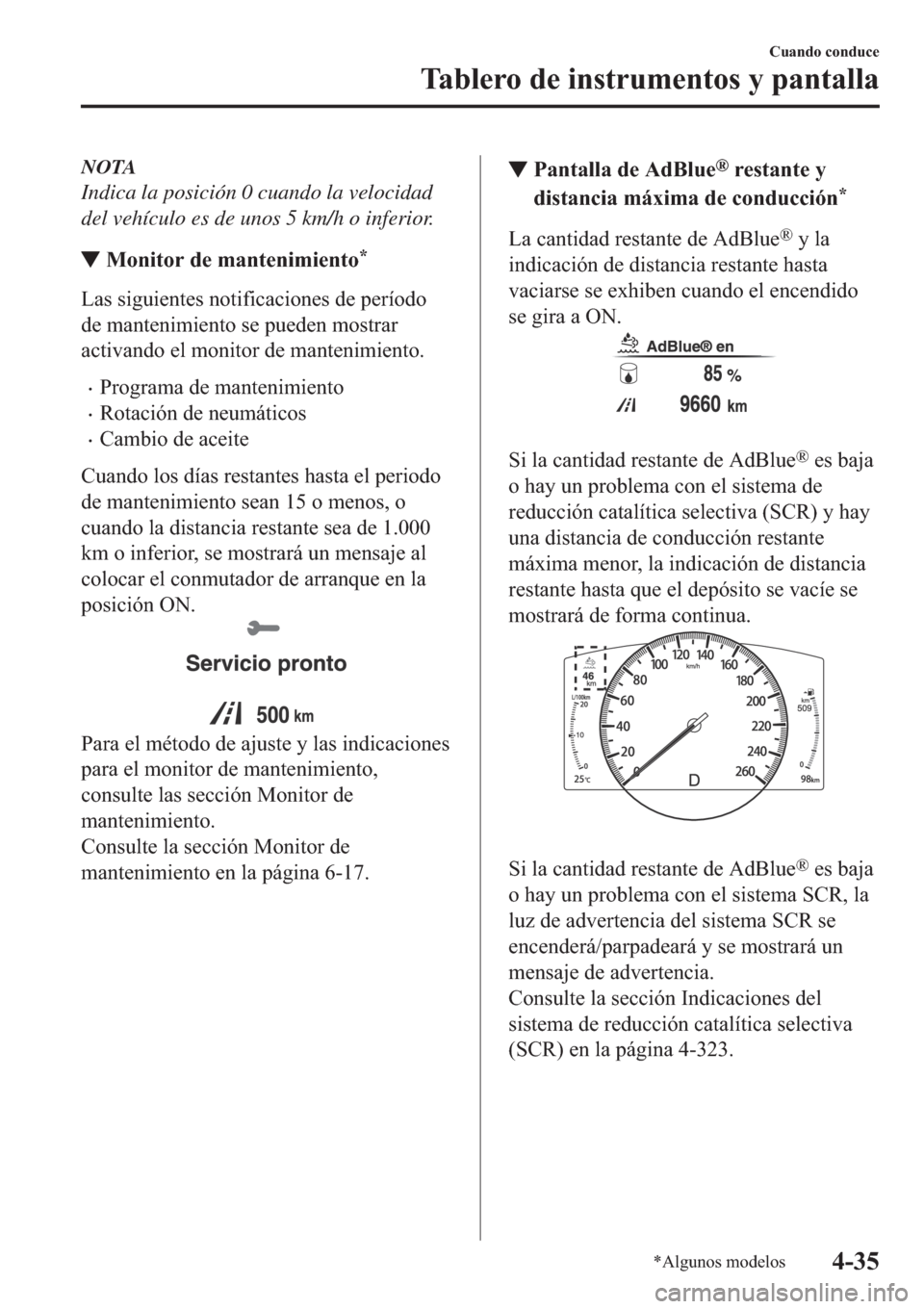 MAZDA MODEL 6 2019  Manual del propietario (in Spanish) NOTA
Indica la posición 0 cuando la velocidad
del vehículo es de unos 5 km/h o inferior.
▼�0�R�Q�L�W�R�U��G�H��P�D�Q�W�H�Q�L�P�L�H�Q�W�R�
�/�D�V��V�L�J�X�L�H�Q�W�H�V��Q�R�W�L�I�L�F�D�F�L�R�Q�