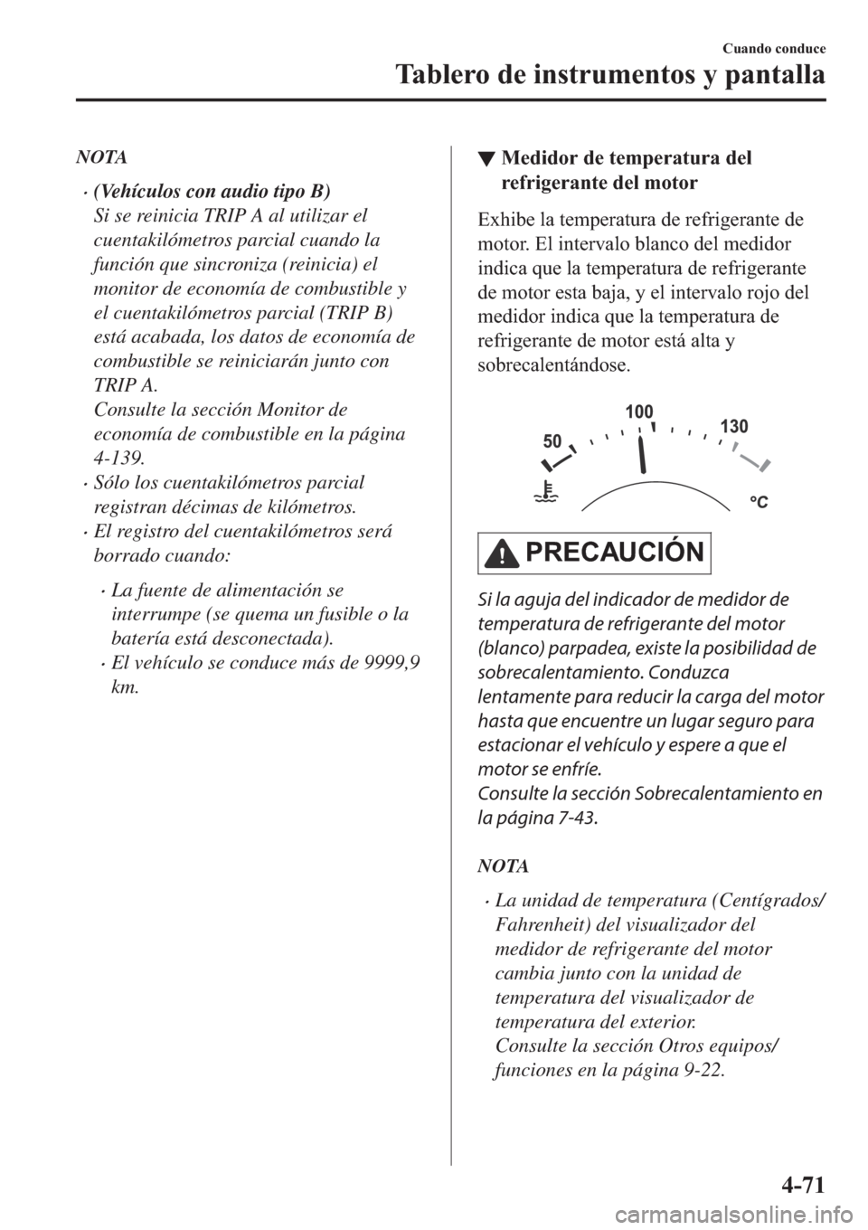 MAZDA MODEL 6 2019  Manual del propietario (in Spanish) NOTA
�x(Vehículos con audio tipo B)
Si se reinicia TRIP A al utilizar el
cuentakilómetros parcial cuando la
función que sincroniza (reinicia) el
monitor de economía de combustible y
el cuentakiló