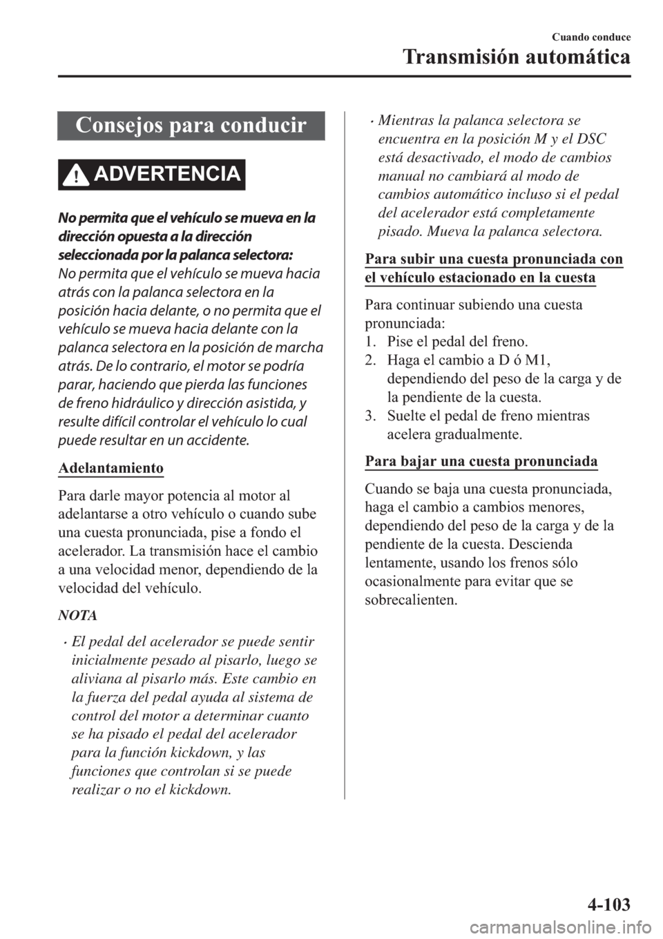 MAZDA MODEL 6 2019  Manual del propietario (in Spanish) �&�R�Q�V�H�M�R�V��S�D�U�D��F�R�Q�G�X�F�L�U
�$��9�(�5�7�(�1�&�,�$
No permita que el vehículo se mueva en la
dirección opuesta a la dirección
seleccionada por la palanca selectora:
No permita que 