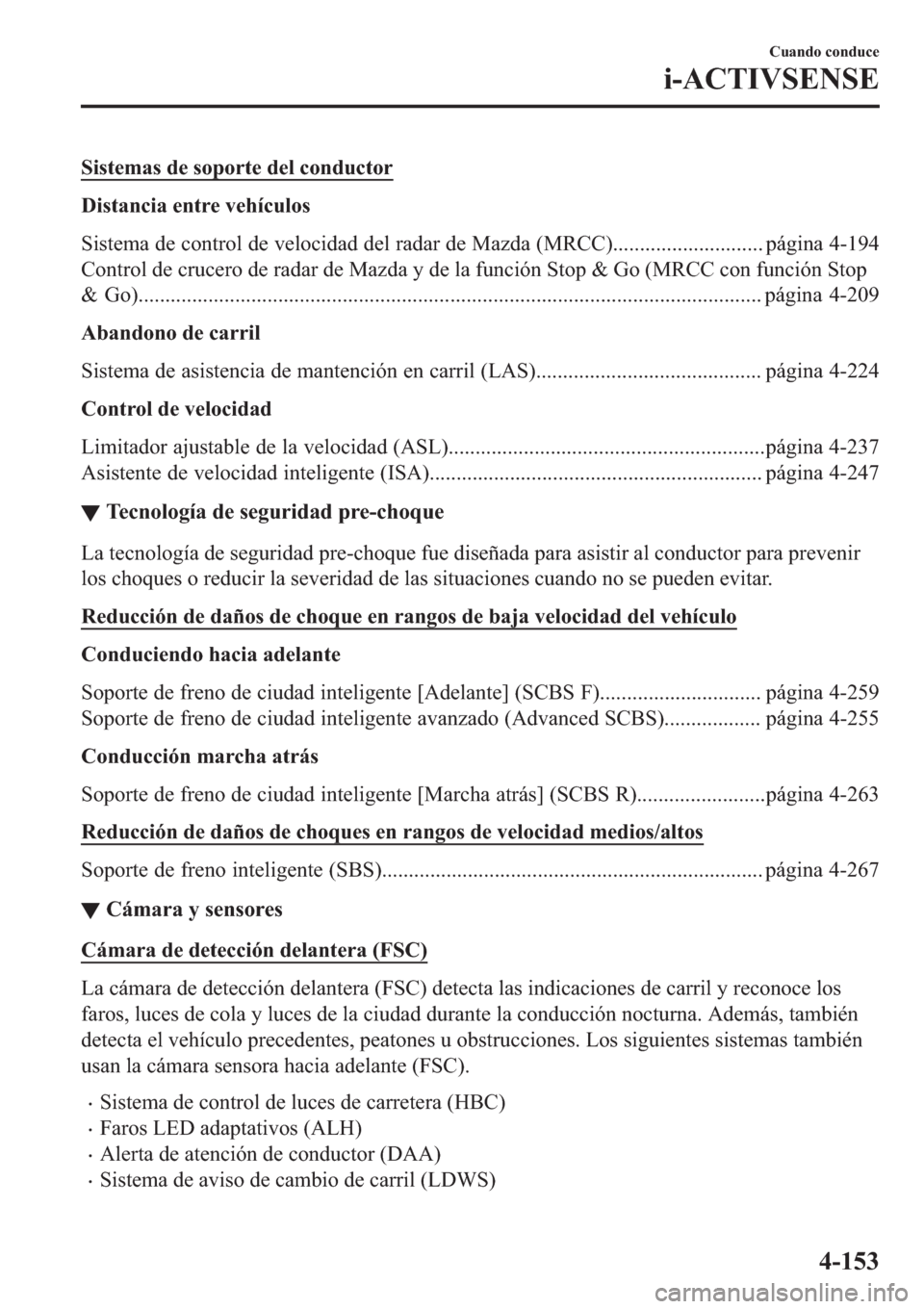 MAZDA MODEL 6 2019  Manual del propietario (in Spanish) �6�L�V�W�H�P�D�V��G�H��V�R�S�R�U�W�H��G�H�O��F�R�Q�G�X�F�W�R�U
��L�V�W�D�Q�F�L�D��H�Q�W�U�H��Y�H�K�t�F�X�O�R�V
�6�L�V�W�H�P�D��G�H��F�R�Q�W�U�R�O��G�H��Y�H�O�R�F�L�G�D�G��G�H�O��U�D�G�D�U