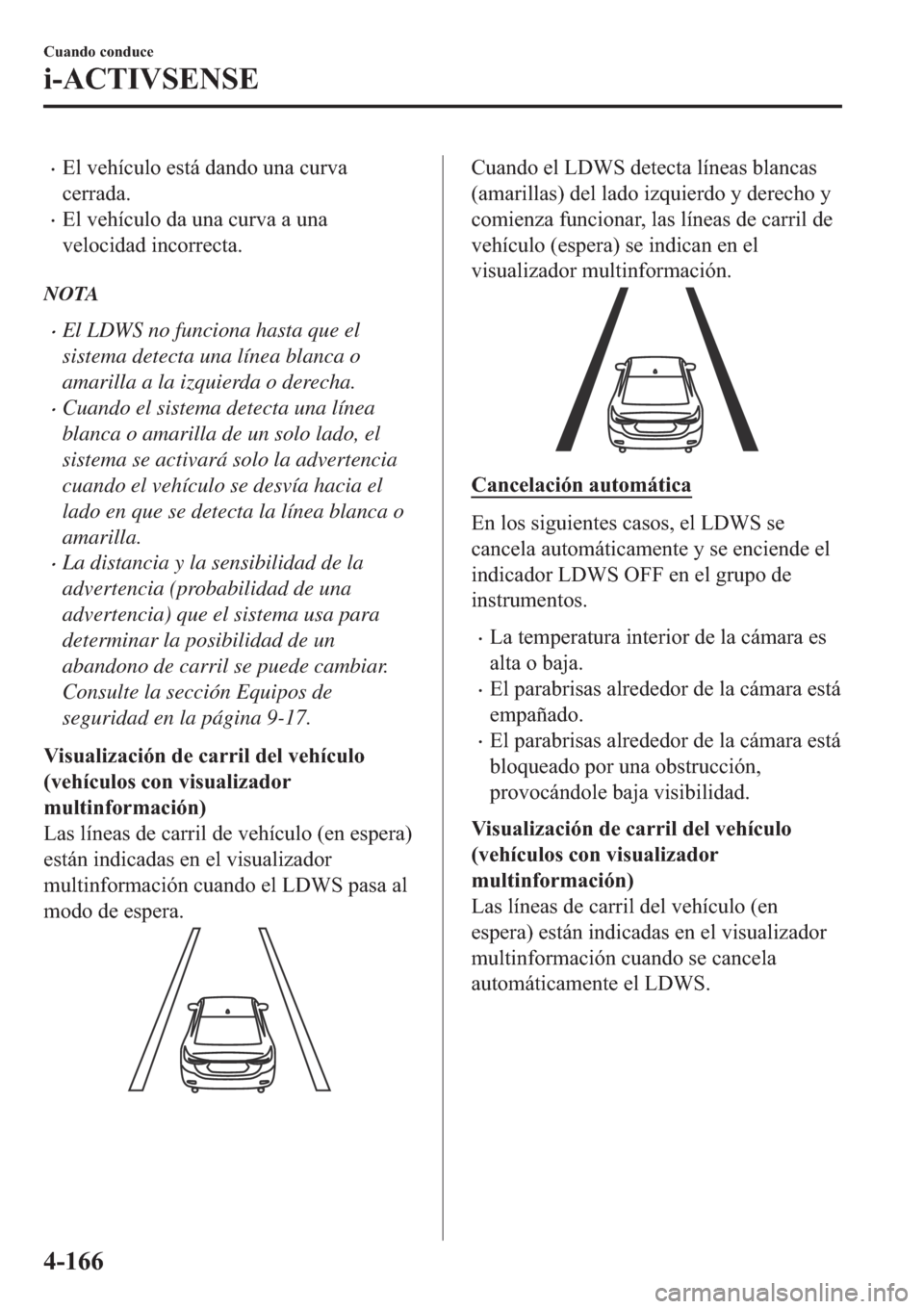 MAZDA MODEL 6 2019  Manual del propietario (in Spanish) �x�(�O��Y�H�K�t�F�X�O�R��H�V�W�i��G�D�Q�G�R��X�Q�D��F�X�U�Y�D
�F�H�U�U�D�G�D�
�x�(�O��Y�H�K�t�F�X�O�R��G�D��X�Q�D��F�X�U�Y�D��D��X�Q�D
�Y�H�O�R�F�L�G�D�G��L�Q�F�R�U�U�H�F�W�D�
NOTA
�xEl 