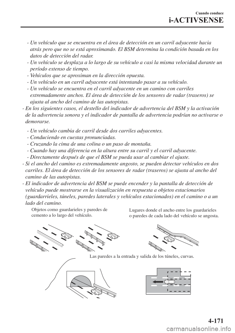 MAZDA MODEL 6 2019  Manual del propietario (in Spanish) �xUn vehículo que se encuentra en el área de detección en un carril adyacente hacia
atrás pero que no se está aproximando. El BSM determina la condición basada en los
datos de detección del rad