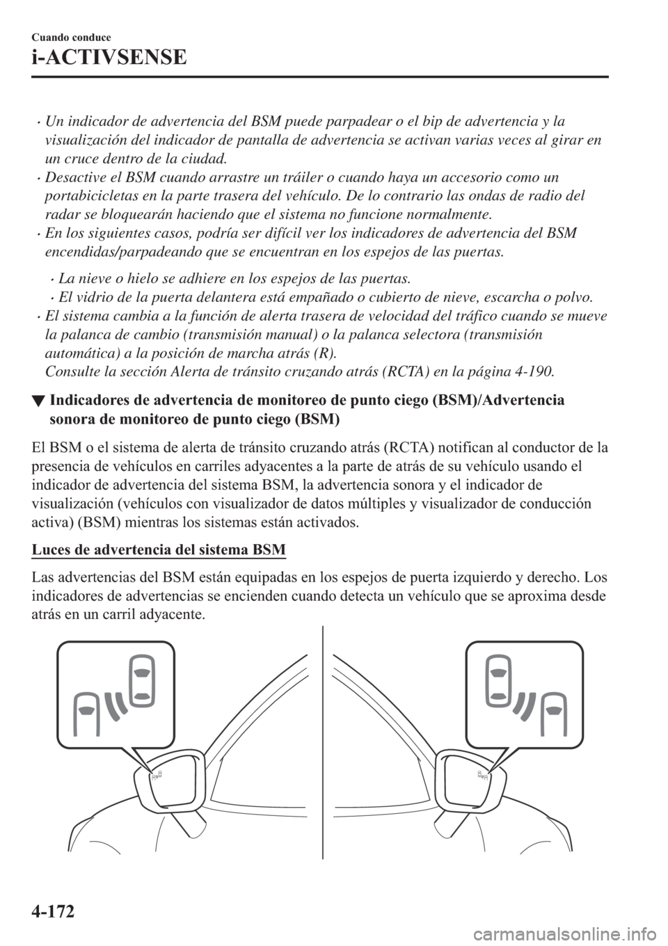 MAZDA MODEL 6 2019  Manual del propietario (in Spanish) �xUn indicador de advertencia del BSM puede parpadear o el bip de advertencia y la
visualización del indicador de pantalla de advertencia se activan varias veces al girar en
un cruce dentro de la ciu