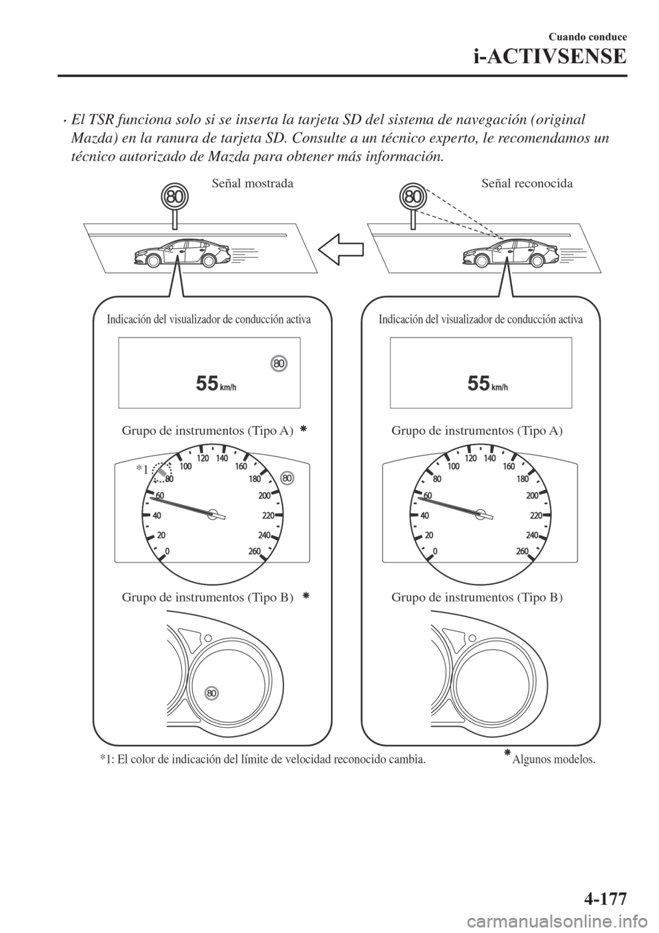 MAZDA MODEL 6 2019  Manual del propietario (in Spanish) �xEl TSR funciona solo si se inserta la tarjeta SD del sistema de navegación (original
Mazda) en la ranura de tarjeta SD. Consulte a un técnico experto, le recomendamos un
técnico autorizado de Maz