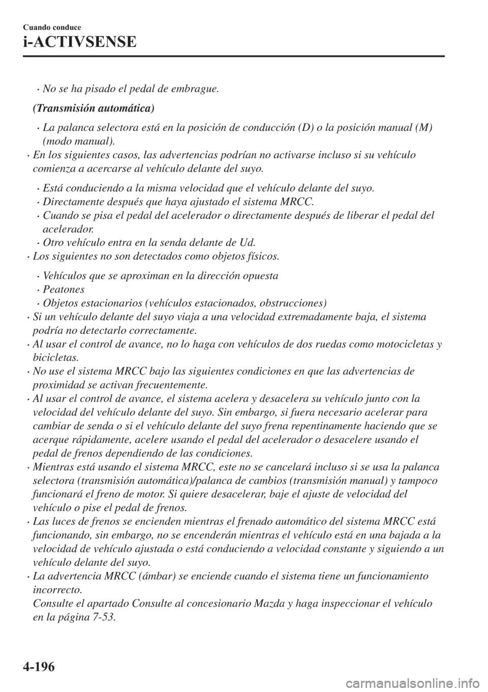 MAZDA MODEL 6 2019  Manual del propietario (in Spanish) �xNo se ha pisado el pedal de embrague.
(Transmisión automática)
�xLa palanca selectora está en la posición de conducción (D) o la posición manual (M)
(modo manual).
�xEn los siguientes casos, l