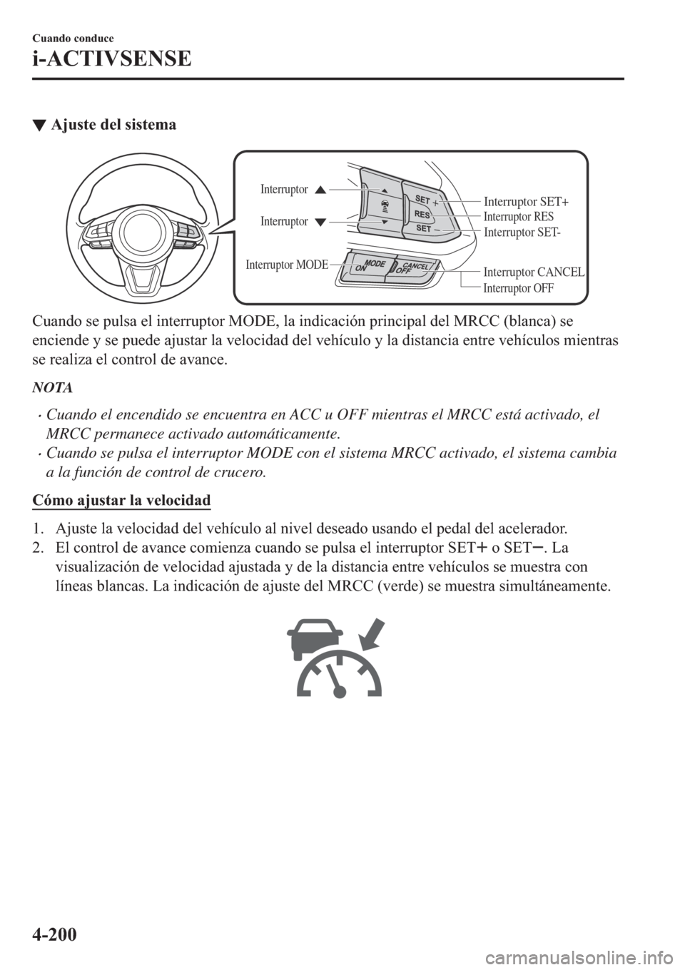 MAZDA MODEL 6 2019  Manual del propietario (in Spanish) ▼�$�M�X�V�W�H��G�H�O��V�L�V�W�H�P�D
Interruptor CANCEL
Interruptor RES
Interruptor OFF Interruptor Interruptor
Interruptor MODEInterruptor SET-
Interruptor SET+
�&�X�D�Q�G�R��V�H��S�X�O�V�D��H�