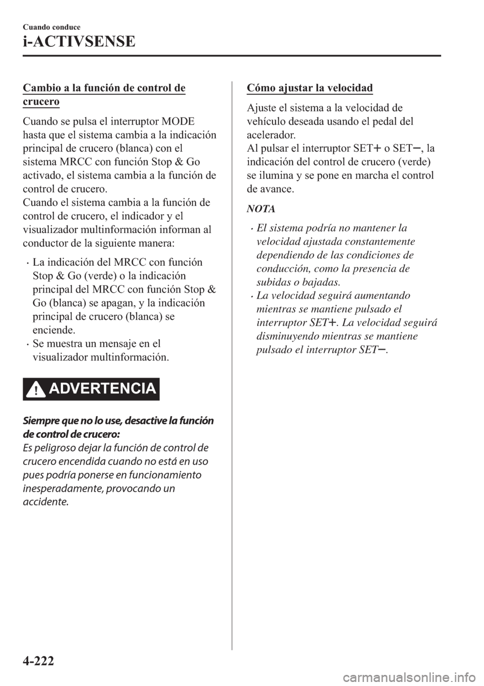MAZDA MODEL 6 2019  Manual del propietario (in Spanish) �&�D�P�E�L�R��D��O�D��I�X�Q�F�L�y�Q��G�H��F�R�Q�W�U�R�O��G�H
�F�U�X�F�H�U�R
�&�X�D�Q�G�R��V�H��S�X�O�V�D��H�O��L�Q�W�H�U�U�X�S�W�R�U��0�2��(
�K�D�V�W�D��T�X�H��H�O��V�L�V�W�H�P�D��F�D�
