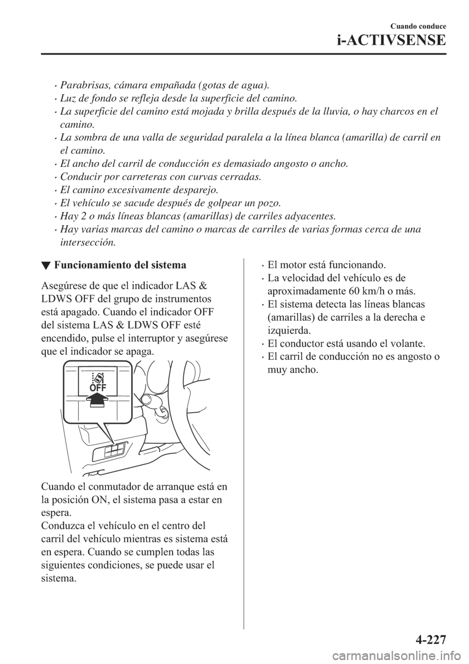 MAZDA MODEL 6 2019  Manual del propietario (in Spanish) �xParabrisas, cámara empañada (gotas de agua).
�xLuz de fondo se refleja desde la superficie del camino.
�xLa superficie del camino está mojada y brilla después de la lluvia, o hay charcos en el
c