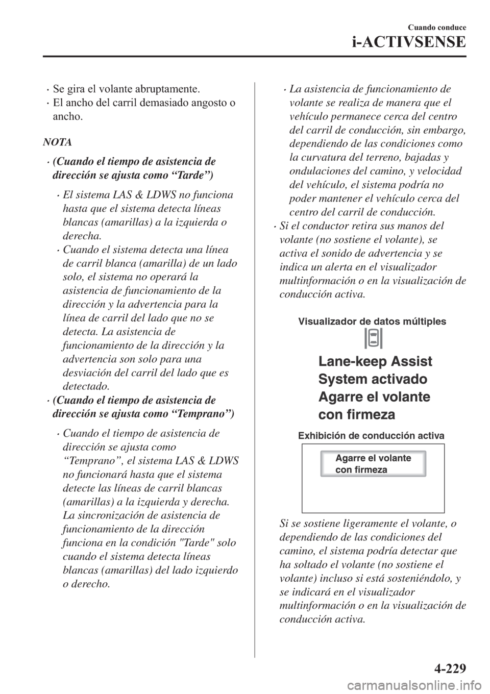 MAZDA MODEL 6 2019  Manual del propietario (in Spanish) �x�6�H��J�L�U�D��H�O��Y�R�O�D�Q�W�H��D�E�U�X�S�W�D�P�H�Q�W�H�
�x�(�O��D�Q�F�K�R��G�H�O��F�D�U�U�L�O��G�H�P�D�V�L�D�G�R��D�Q�J�R�V�W�R��R
�D�Q�F�K�R�
NOTA
�x(Cuando el tiempo de asistencia 