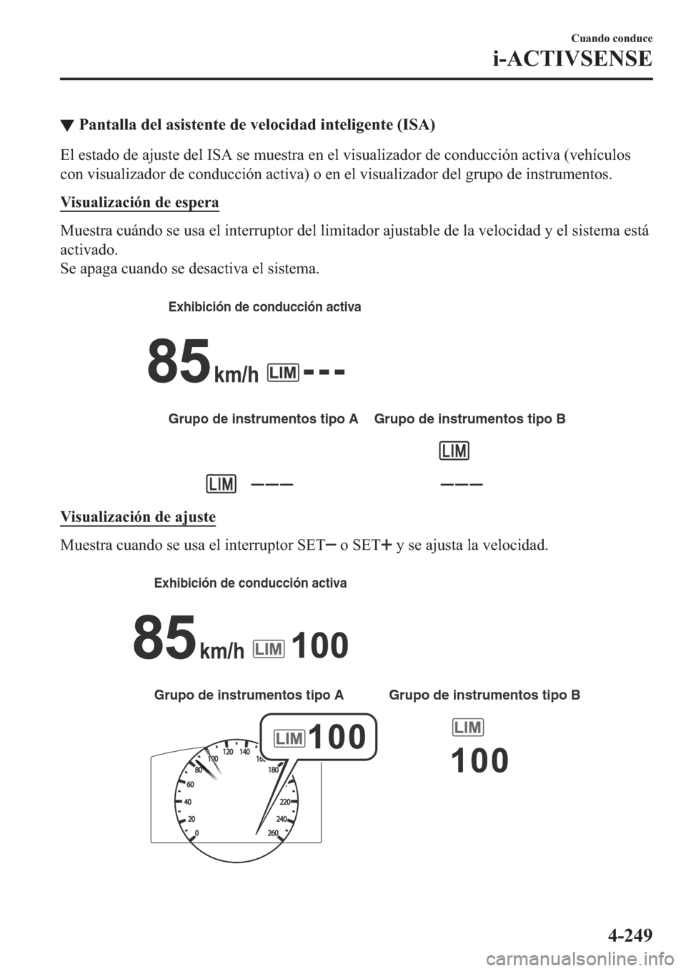 MAZDA MODEL 6 2019  Manual del propietario (in Spanish) ▼�3�D�Q�W�D�O�O�D��G�H�O��D�V�L�V�W�H�Q�W�H��G�H��Y�H�O�R�F�L�G�D�G��L�Q�W�H�O�L�J�H�Q�W�H���,�6�$�
�(�O��H�V�W�D�G�R��G�H��D�M�X�V�W�H��G�H�O��,�6�$��V�H��P�X�H�V�W�U�D��H�Q��H�O�