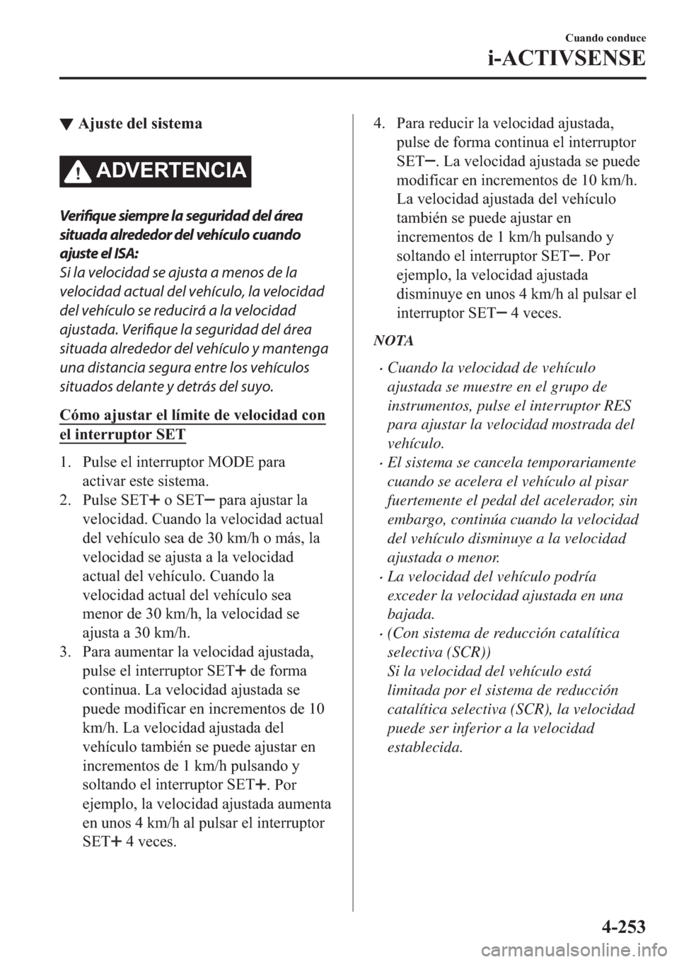MAZDA MODEL 6 2019  Manual del propietario (in Spanish) ▼�$�M�X�V�W�H��G�H�O��V�L�V�W�H�P�D
�$��9�(�5�7�(�1�&�,�$
Verifique siempre la seguridad del área
situada alrededor del vehículo cuando
ajuste el ISA:
Si la velocidad se ajusta a menos de la
ve