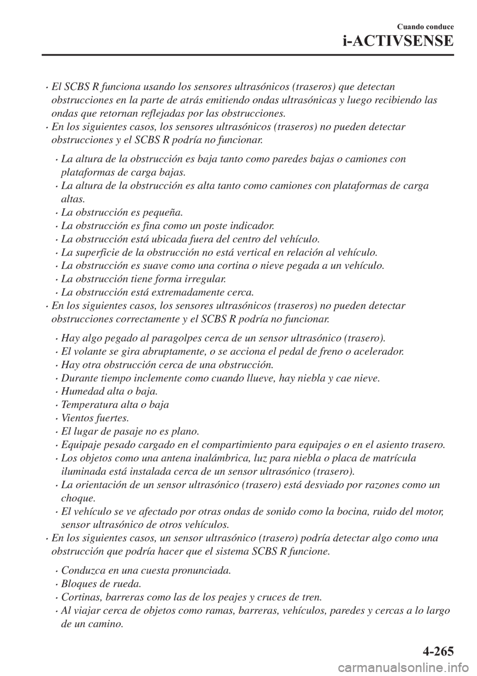 MAZDA MODEL 6 2019  Manual del propietario (in Spanish) �xEl SCBS R funciona usando los sensores ultrasónicos (traseros) que detectan
obstrucciones en la parte de atrás emitiendo ondas ultrasónicas y luego recibiendo las
ondas que retornan reflejadas po