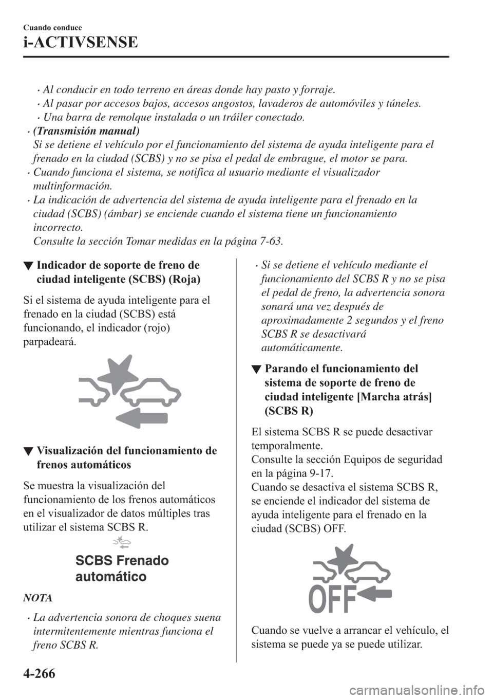 MAZDA MODEL 6 2019  Manual del propietario (in Spanish) �xAl conducir en todo terreno en áreas donde hay pasto y forraje.
�xAl pasar por accesos bajos, accesos angostos, lavaderos de automóviles y túneles.
�xUna barra de remolque instalada o un tráiler