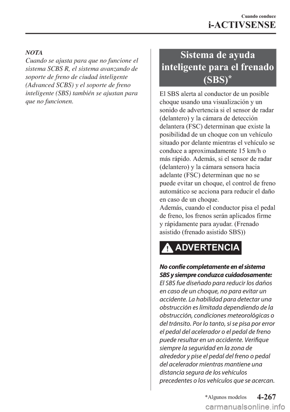 MAZDA MODEL 6 2019  Manual del propietario (in Spanish) NOTA
Cuando se ajusta para que no funcione el
sistema SCBS R, el sistema avanzando de
soporte de freno de ciudad inteligente
(Advanced SCBS) y el soporte de freno
inteligente (SBS) también se ajustan