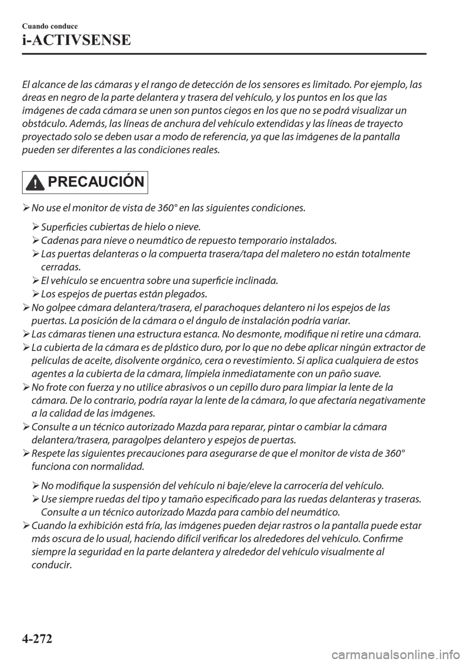 MAZDA MODEL 6 2019  Manual del propietario (in Spanish) El alcance de las cámaras y el rango de detección de los sensores es limitado. Por ejemplo, las
áreas en negro de la parte delantera y trasera del vehículo, y los puntos en los que las
imágenes d