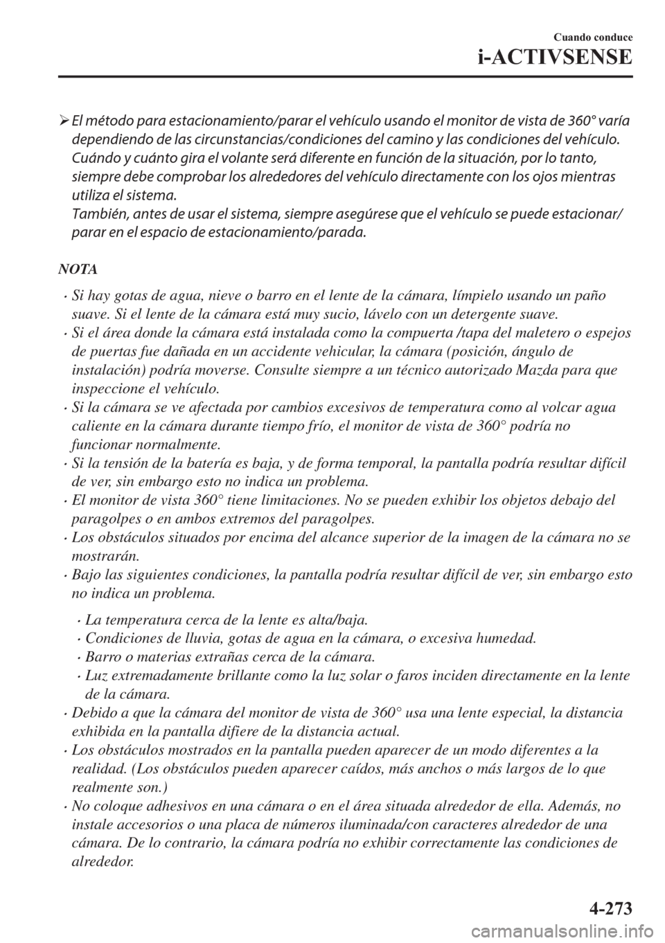 MAZDA MODEL 6 2019  Manual del propietario (in Spanish) �¾El método para estacionamiento/parar el vehículo usando el monitor de vista de 360° varía
dependiendo de las circunstancias/condiciones del camino y las condiciones del vehículo.
Cuándo y cu
