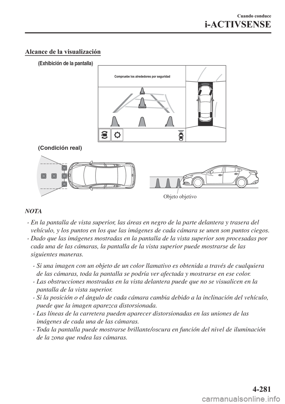 MAZDA MODEL 6 2019  Manual del propietario (in Spanish) �$�O�F�D�Q�F�H��G�H��O�D��Y�L�V�X�D�O�L�]�D�F�L�y�Q
(Condición real)
(Exhibición de la pantalla)
Objeto objetivo
NOTA
�xEn la pantalla de vista superior, las áreas en negro de la parte delantera