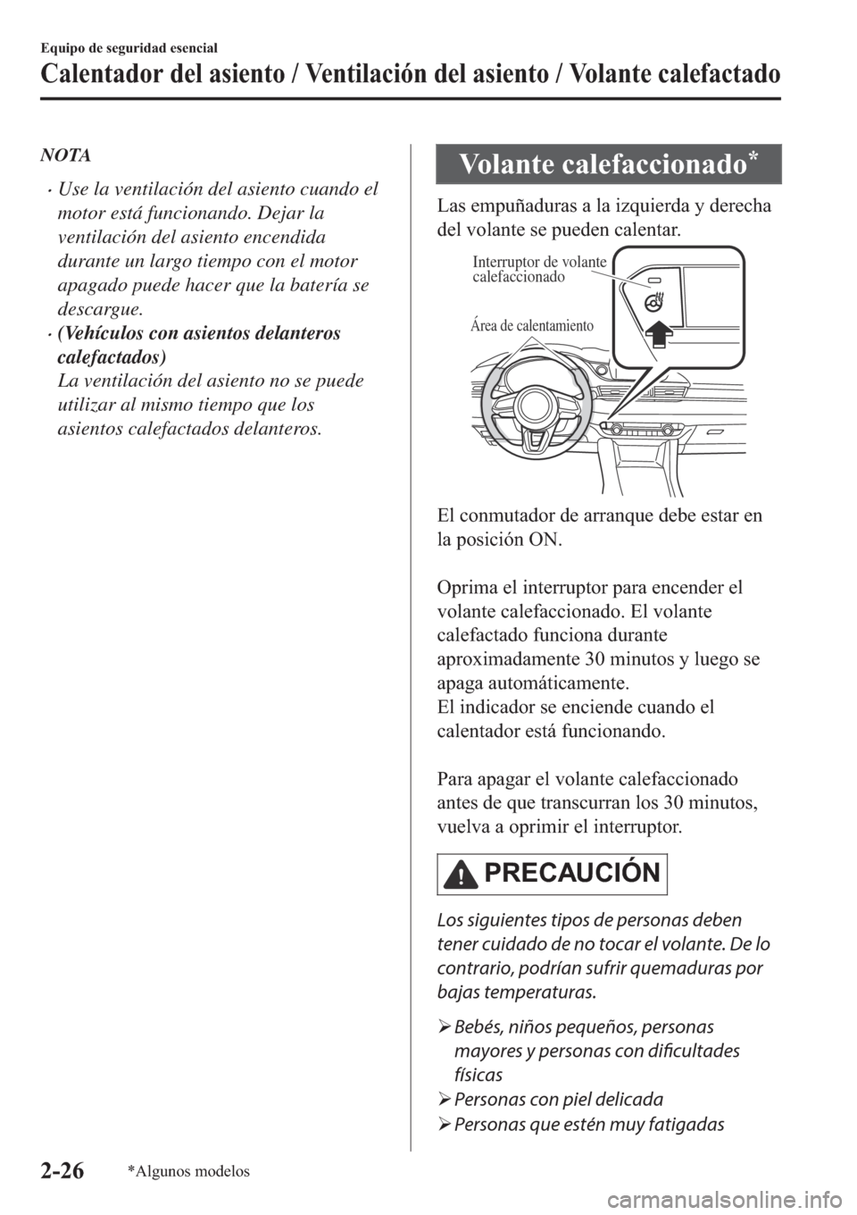 MAZDA MODEL 6 2019  Manual del propietario (in Spanish) NOTA
�xUse la ventilación del asiento cuando el
motor está funcionando. Dejar la
ventilación del asiento encendida
durante un largo tiempo con el motor
apagado puede hacer que la batería se
descar